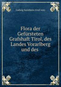 Flora der Gefursteten Grafshaft Tirol, des Landes Vorarlberg und des .