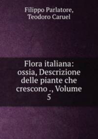Flora italiana: ossia, Descrizione delle piante che crescono ., Volume 5