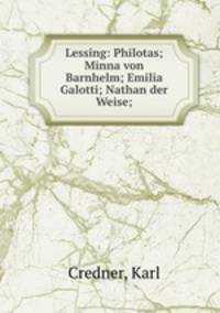 Lessing: Philotas; Minna von Barnhelm; Emilia Galotti; Nathan der Weise;