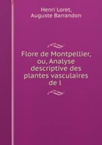 Flore de Montpellier, ou, Analyse descriptive des plantes vasculaires de l .