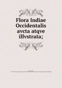 Flora Indiae Occidentalis avcta atqve illvstrata;