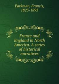 France and England in North America. A series of historical narratives