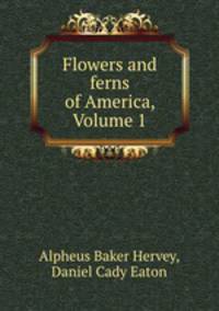 Flowers and ferns of America, Volume 1