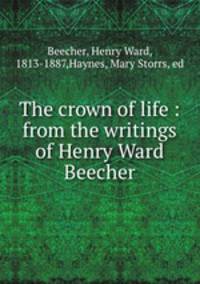 The crown of life : from the writings of Henry Ward Beecher