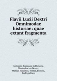 Flavii Lucii Dextri Omnimodae historiae: quae extant fragmenta