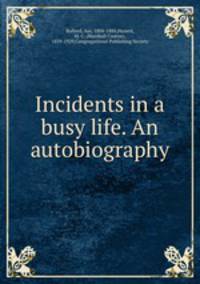 Incidents in a busy life. An autobiography