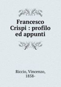 Francesco Crispi : profilo ed appunti