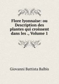 Flore lyonnaise: ou Description des plantes qui croissent dans les ., Volume 1