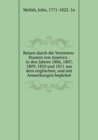 Reisen durch die Vereinten-Staaten von America : in den Jahren 1806, 1807, 1809, 1810 und 1811 aus dem englischen, und mit Anmerkungen begleitet