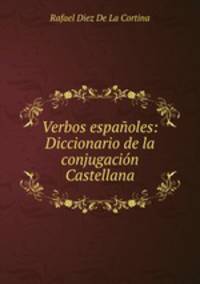 Verbos espanoles: Diccionario de la conjugacion Castellana.