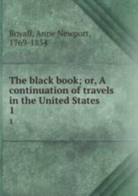 The black book; or, A continuation of travels in the United States . 1