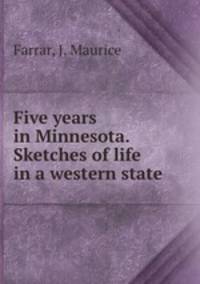 Five years in Minnesota. Sketches of life in a western state
