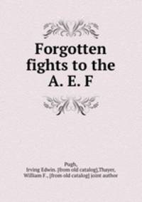 Forgotten fights to the A. E. F.