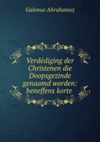 Verdediging der Christenen die Doopsgezinde genaamd worden: beneffens korte .