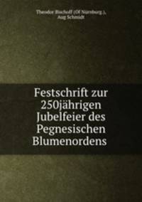 Festschrift zur 250jahrigen Jubelfeier des Pegnesischen Blumenordens .