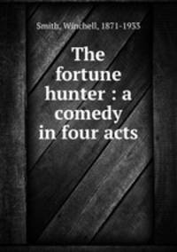 The fortune hunter : a comedy in four acts