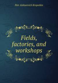 Fields, factories, and workshops