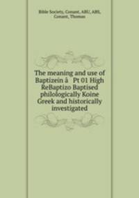 The meaning and use of Baptizein a?? Pt 01 High ReBaptizo Baptised philologically Koine Greek and historically investigated