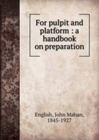 For pulpit and platform : a handbook on preparation