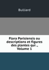 Flora Parisiensis ou descriptions et figures des plantes qui ., Volume 1