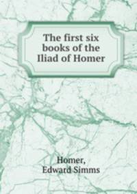 The first six books of the Iliad of Homer