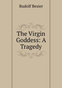 The Virgin Goddess: A Tragedy