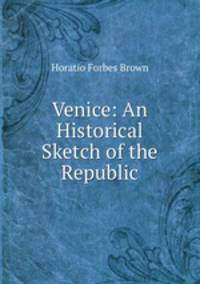Venice: An Historical Sketch of the Republic