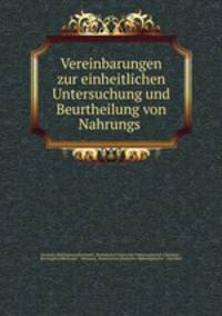 Vereinbarungen zur einheitlichen Untersuchung und Beurtheilung von Nahrungs .