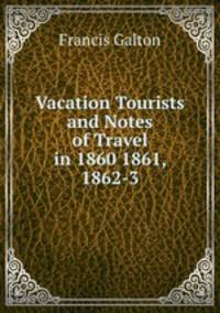 Vacation Tourists and Notes of Travel in 1860 1861, 1862-3