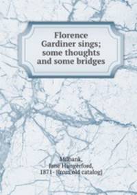 Florence Gardiner sings; some thoughts and some bridges