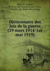 Dictionnaire des lois de la guerre (29 mars 1914-1er mai 1919)