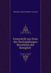 Festschrift zur Feier des funfzigjahrigen Bestehens der Koniglich .