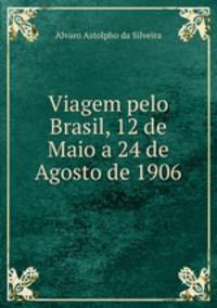 Viagem pelo Brasil, 12 de Maio a 24 de Agosto de 1906