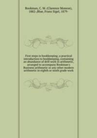First steps in bookkeeping; a practical introduction to bookkeeping, containing an abundance of drill work in arithmetic, arranged to accompany Bookman