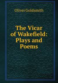 The Vicar of Wakefield: Plays and Poems