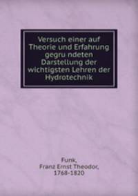 Versuch einer auf Theorie und Erfahrung gegru?ndeten Darstellung der wichtigsten Lehren der Hydrotechnik