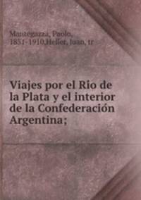 Viajes por el Ri?o de la Plata y el interior de la Confederacio?n Argentina;