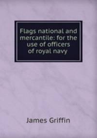 Flags national and mercantile: for the use of officers of royal navy .