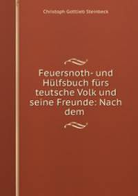Feuersnoth- und Hulfsbuch furs teutsche Volk und seine Freunde: Nach dem .