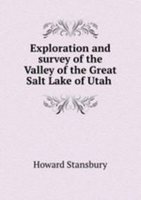 Exploration and survey of the Valley of the Great Salt Lake of Utah .