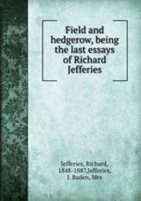 Field and hedgerow, being the last essays of Richard Jefferies