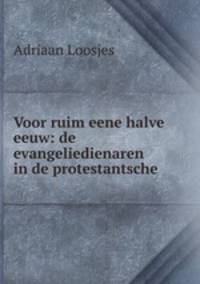 Voor ruim eene halve eeuw: de evangeliedienaren in de protestantsche .