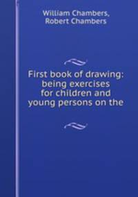 First book of drawing: being exercises for children and young persons on the .