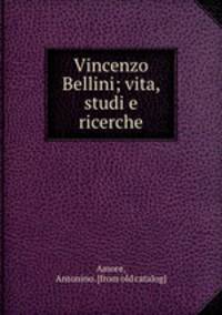 Vincenzo Bellini; vita, studi e ricerche