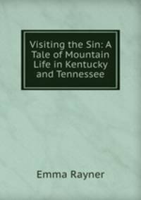 Visiting the Sin: A Tale of Mountain Life in Kentucky and Tennessee