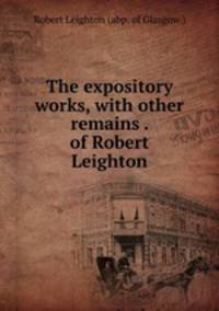 The expository works, with other remains . of Robert Leighton