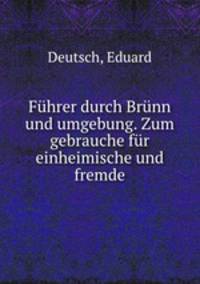 Fuhrer durch Brunn und umgebung. Zum gebrauche fur einheimische und fremde