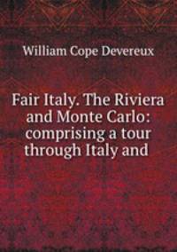 Fair Italy. The Riviera and Monte Carlo: comprising a tour through Italy and .