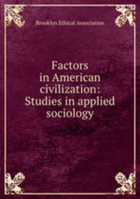 Factors in American civilization: Studies in applied sociology