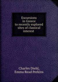 Excursions in Greece to recently explored sites of classical interest .
